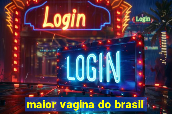 maior vagina do brasil